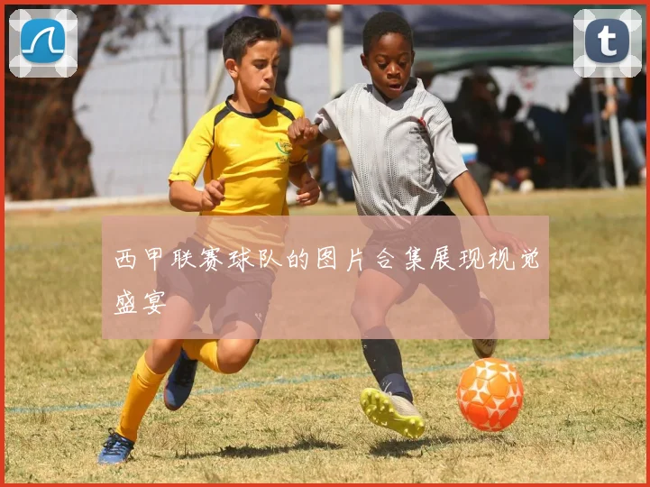 西甲联赛球队的图片合集展现视觉盛宴